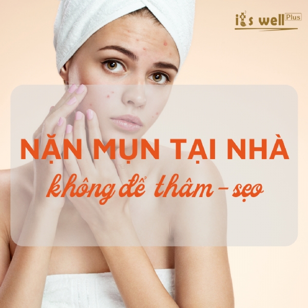 NẶN MỤN TẠI NHÀ KHÔNG ĐỂ LẠI SẸO RỖ, VẾT THÂM 